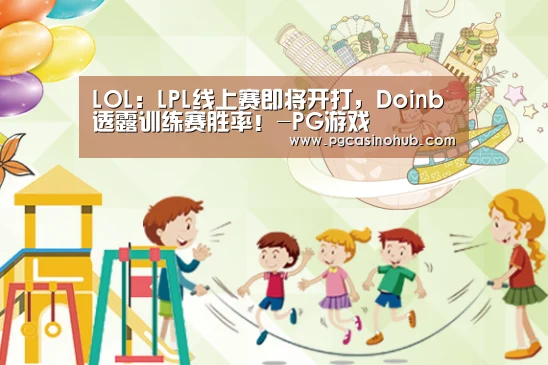 LOL:LPL线上赛即将开打,Doinb透露训练赛胜率!-PG游戏(图3) PG品牌