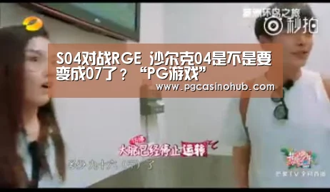 S04对战RGE 沙尔克04是不是要变成07了?“PG游戏”(图2) PG畅玩
